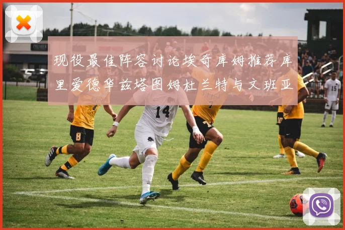 现役最佳阵容讨论埃奇库姆推荐库里爱德华兹塔图姆杜兰特与文班亚马